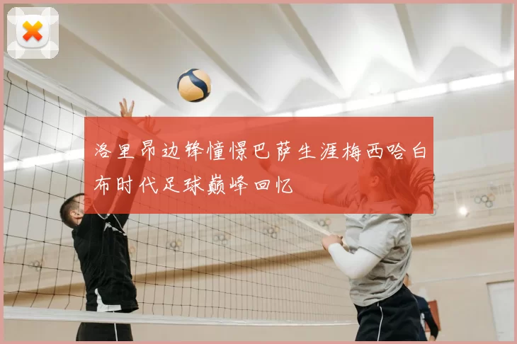 洛里昂边锋憧憬巴萨生涯梅西哈白布时代足球巅峰回忆