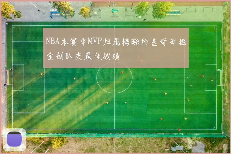 NBA本赛季MVP归属揭晓约基奇率掘金创队史最佳战绩
