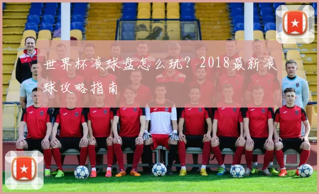 世界杯滚球盘怎么玩？2018最新滚球攻略指南