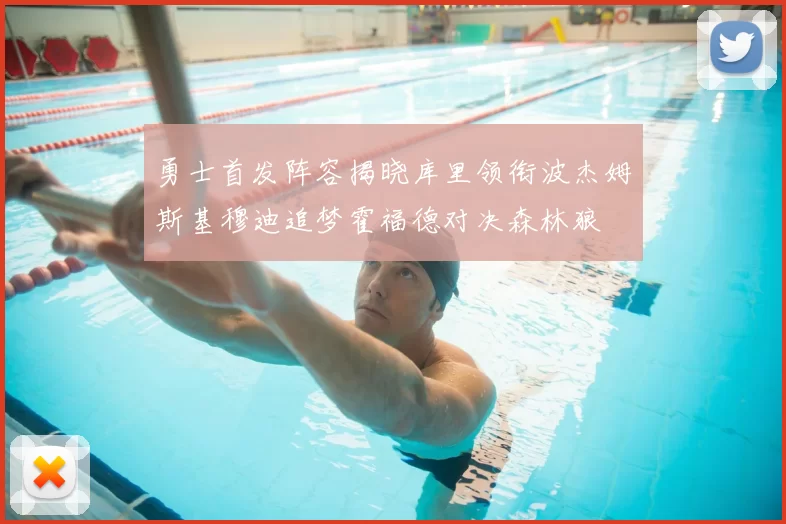勇士首发阵容揭晓库里领衔波杰姆斯基穆迪追梦霍福德对决森林狼