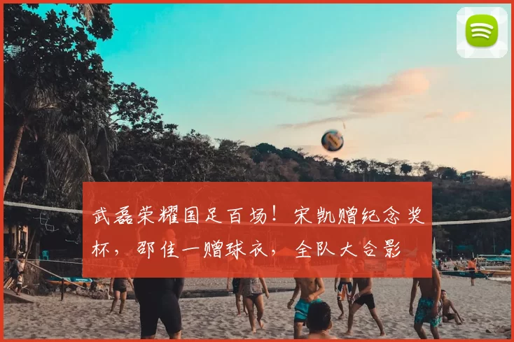 武磊荣耀国足百场！宋凯赠纪念奖杯，邵佳一赠球衣，全队大合影