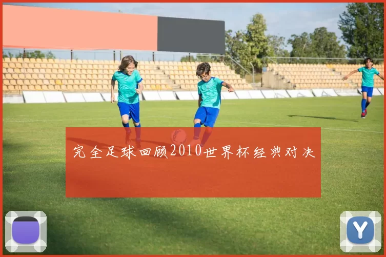 完全足球回顾2010世界杯经典对决