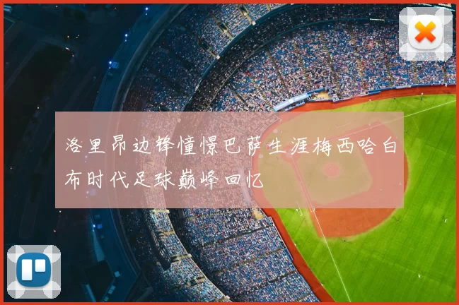 洛里昂边锋憧憬巴萨生涯梅西哈白布时代足球巅峰回忆