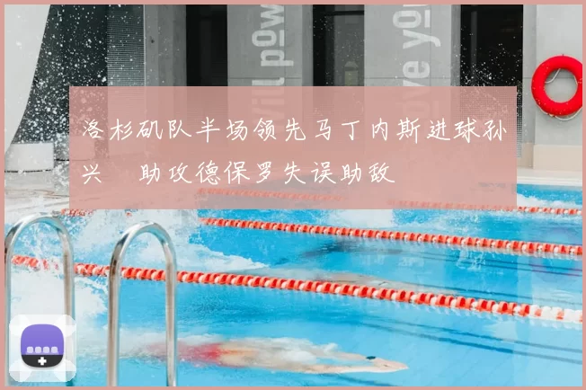 洛杉矶队半场领先马丁内斯进球孙兴慜助攻德保罗失误助敌
