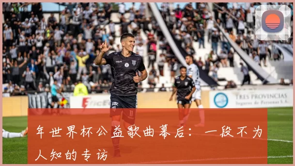 年世界杯公益歌曲幕后：一段不为人知的专访