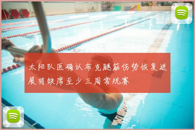 太阳队医确认布克腿筋伤势恢复进展将缺席至少三周常规赛