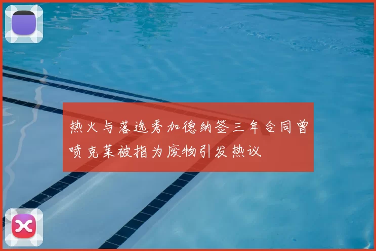热火与落选秀加德纳签三年合同曾喷克莱被指为废物引发热议