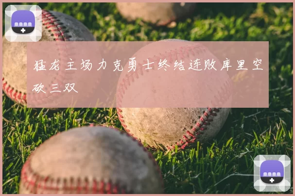 猛龙主场力克勇士终结连败库里空砍三双